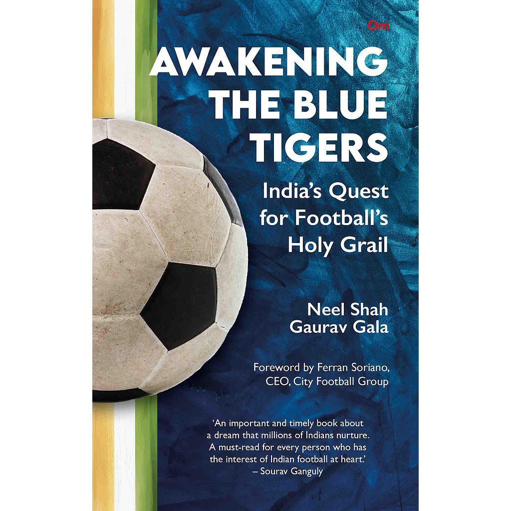 Awakening the Blue Tigers : India’s Quest for Football’s Holy Grail