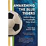 Awakening the Blue Tigers : India’s Quest for Football’s Holy Grail